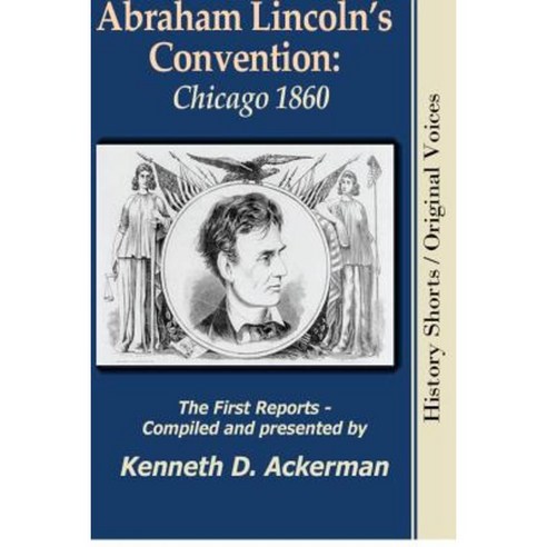 Abraham Lincoln''s Convention: Chicago 1860 Paperback, Viral History Press LLC