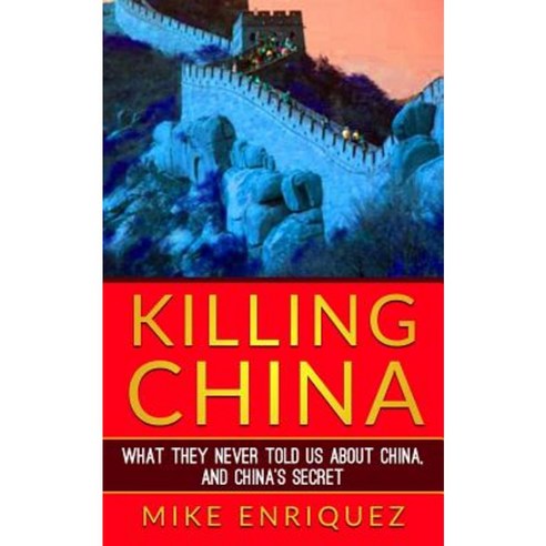 Killing China: What They Never Told Us about China and China''s Secret Paperback, Mike Enriquez