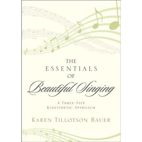 The Essentials of Beautiful Singing: A Three-Step Kinesthetic Approach Hardcover, Scarecrow Press