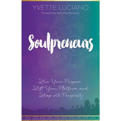 Soulpreneurs: Live Your Purpose Lift Your Platform and Leap Into Prosperity Paperback, Hay House Australia