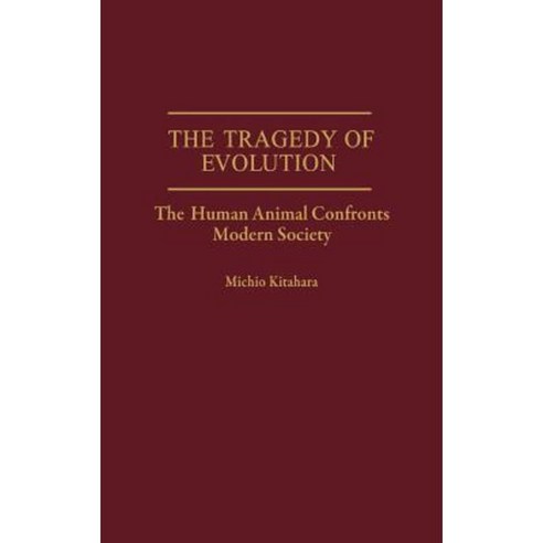 The Tragedy of Evolution: The Human Animal Confronts Modern Society Hardcover, Praeger