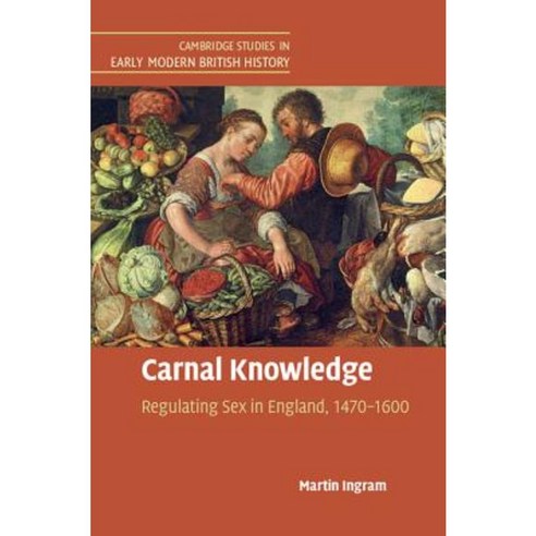 Carnal Knowledge: Regulating Sex in England 1470-1600 Hardcover, Cambridge University Press