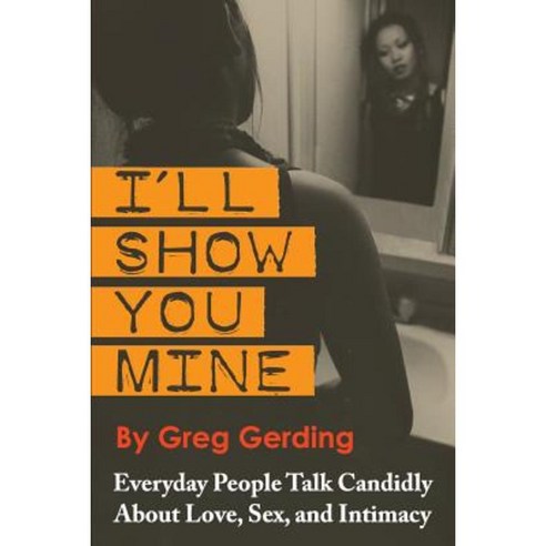 I''ll Show You Mine: Everyday People Talk Candidly about Love Sex and Intimacy Paperback, Sager Group the