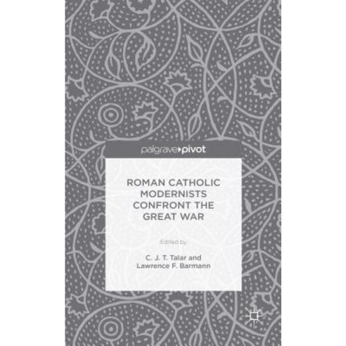 Roman Catholic Modernists Confront the Great War Hardcover, Palgrave Pivot