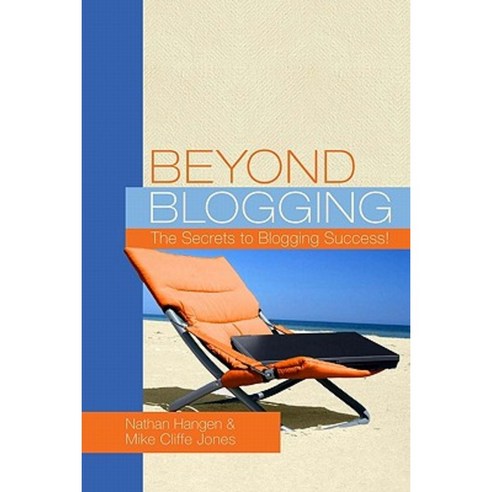 Beyond Blogging: The Secrets to Blogging Success Paperback, Createspace
