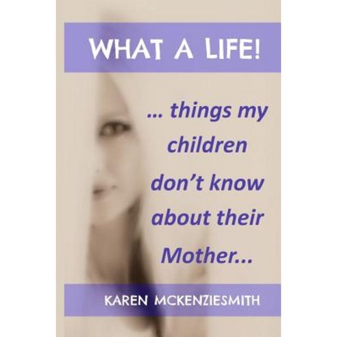 What a Life...: Things My Children Don''t Know about Their Mother Paperback, Speaking Presence Publishing