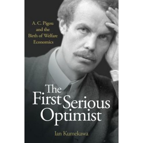 The First Serious Optimist: A. C. Pigou and the Birth of Welfare Economics Hardcover, Princeton University Press