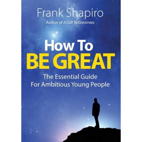 How to Be Great: The Essential Guide for Ambitious Young People Paperback, Outskirts Press