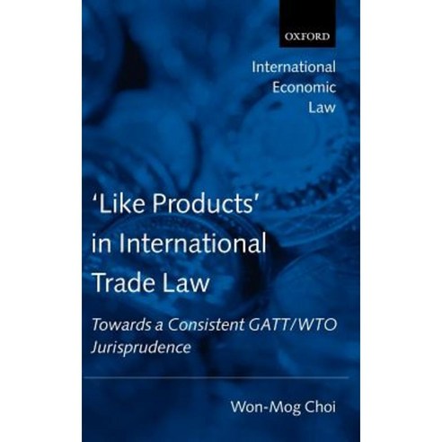 ''Like Products'' in International Trade Law: Towards a Consistent GATT/Wto Jurisprudence Hardcover, OUP Oxford