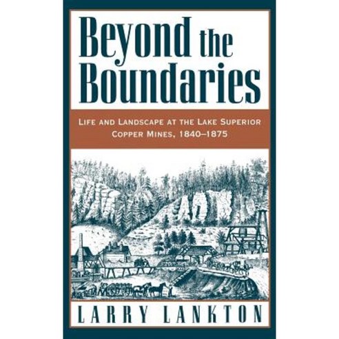 Beyond the Boundaries: Life and Landscape at the Lake Superior Copper Mines 1840-1875 Hardcover, Oxford University Press, USA
