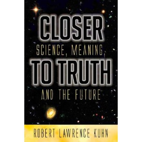 Closer to Truth: Science Meaning and the Future Hardcover, Praeger Publishers