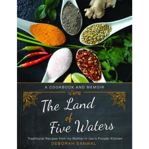 The Land of Five Waters: Traditional Recipes from My Mother-In-Law''s Punjabi Kitchen Paperback, Chin Music