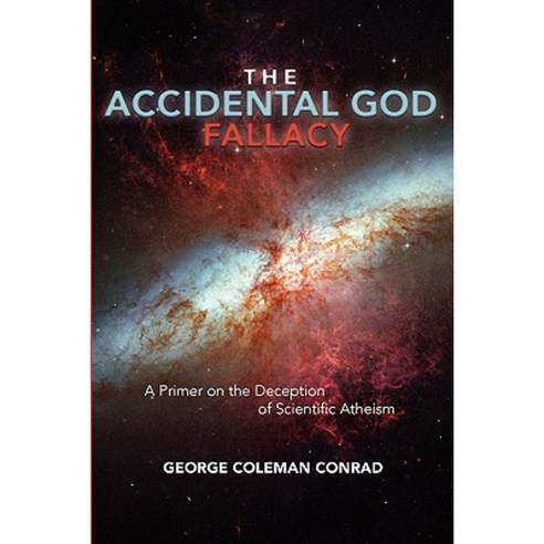 The Accidental God Fallacy: A Primer on the Deception of Scientific Athiesm Paperback, Booksurge Publishing