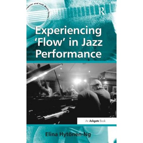 Experiencing ''Flow'' in Jazz Performance. Elina Hytnen-Ng Hardcover, Routledge