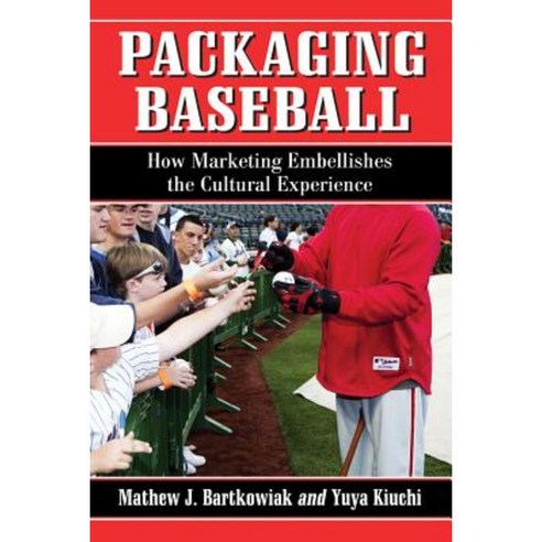 Packaging Baseball: How Marketing Embellishes the Cultural Experience Paperback, McFarland & Company