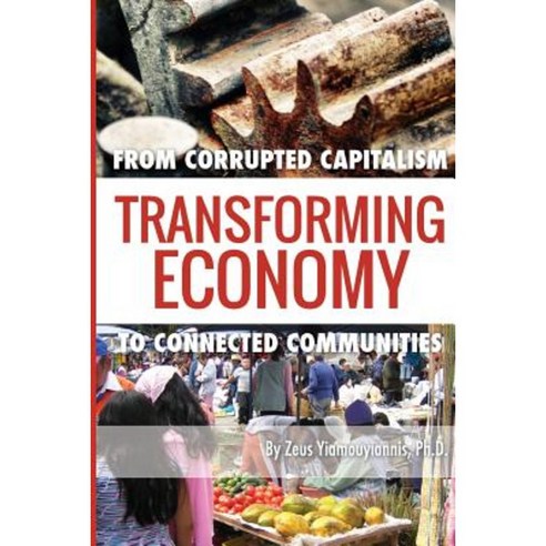 Transforming Economy: From Corrupted Capitalism to Connected Communities Paperback, Phoenix Transformation Media