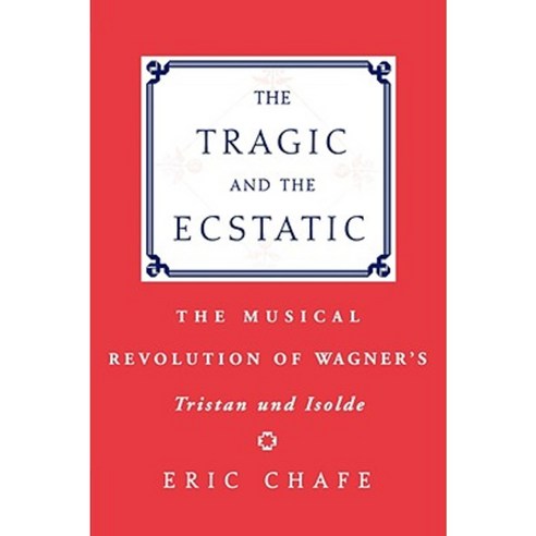 The Tragic and the Ecstatic: The Musical Revolution of Wagner''s Tristan and Isolde Hardcover, Oxford University Press, USA