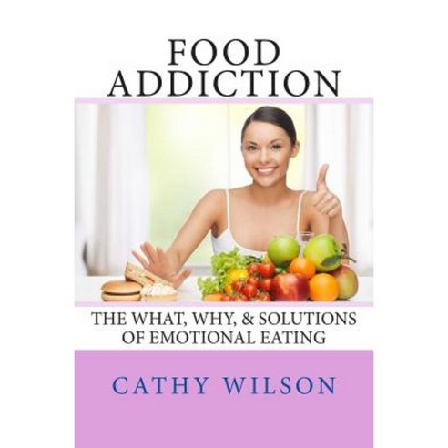 Food Addiction: The What Why & Solutions of Emotional Eating Paperback, Createspace