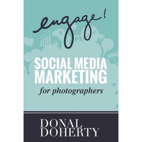 Engage!: Social Media Marketing for Photographers Paperback, Createspace