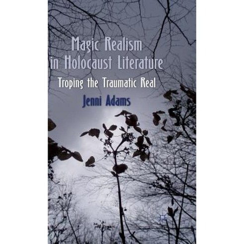 Magic Realism in Holocaust Literature: Troping the Traumatic Real Hardcover, Palgrave MacMillan