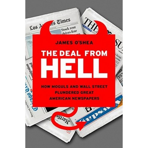 The Deal from Hell: How Moguls and Wall Street Plundered Great American Newspapers Hardcover, PublicAffairs