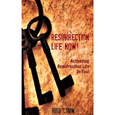 Resurrection Life Now!: Activating Resurrection Life in You! Paperback, Rudi\Louw#publishing