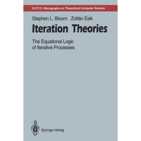 Iteration Theories: The Equational Logic of Iterative Processes Paperback, Springer