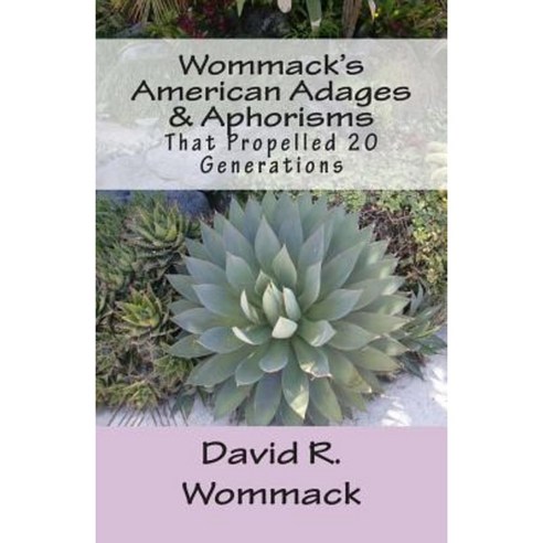 Wommack''s American Adages & Aphorisms: That Propelled 20 Generations Paperback, Createspace