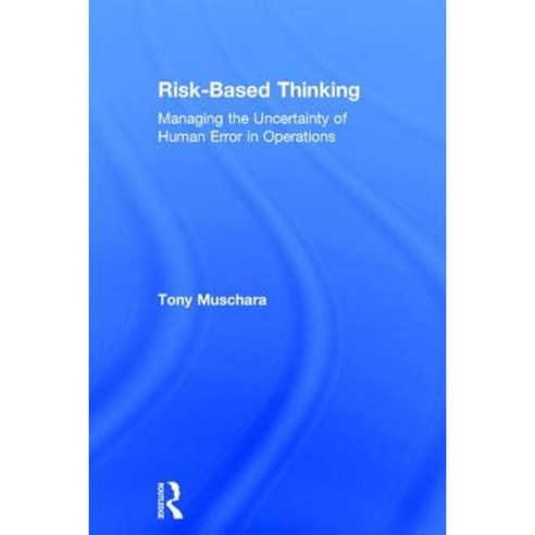 Risk-Based Thinking: Managing the Uncertainty of Human Error in Operations Hardcover, Routledge