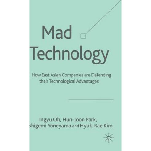 Mad Technology: How East Asian Companies Are Defending Their Technological Advantages Hardcover, Palgrave MacMillan
