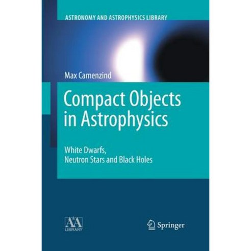 Compact Objects in Astrophysics: White Dwarfs Neutron Stars and Black Holes Paperback, Springer