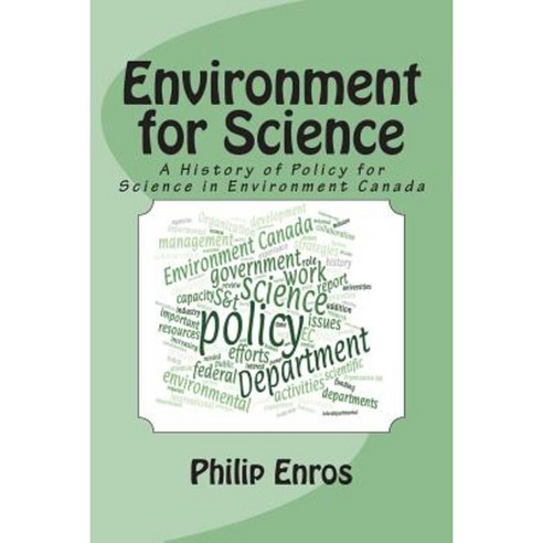 Environment for Science: A History of Policy for Science in Environment Canada Paperback, Philip Enros