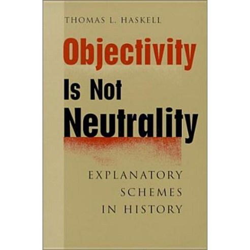 Objectivity Is Not Neutrality: Explanatory Schemes in History Paperback, Johns Hopkins University Press