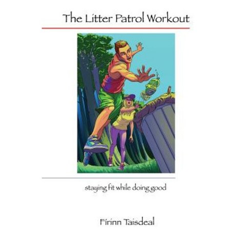 The Litter Patrol Workout: Staying Fit While Doing Good Paperback, Firinn Taisdeal