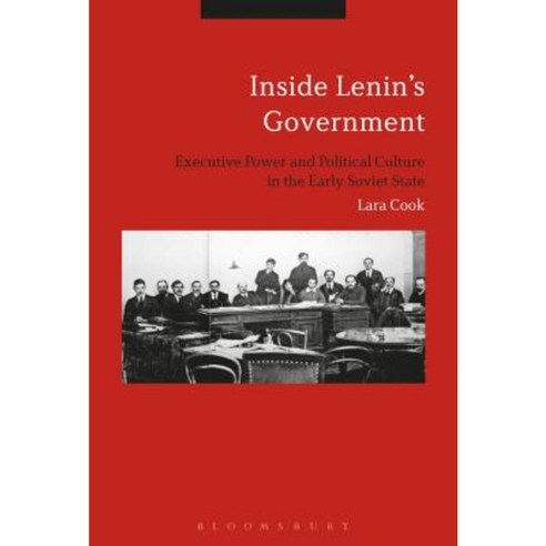 Inside Lenin''s Government: Ideology Power and Practice in the Early Soviet State Hardcover, Bloomsbury Academic