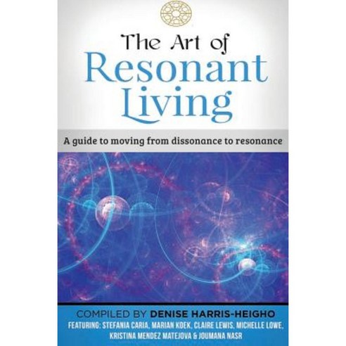 The Art of Resonant Living: A Guide to Moving from Dissonnance to Resonance Paperback, Resonant Living