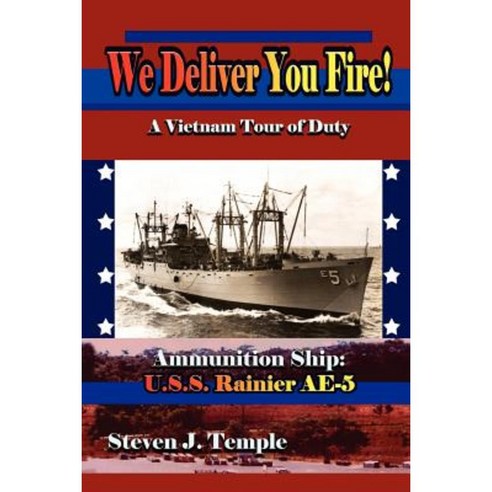 We Deliver You Fire!: A Vietnam Combat Tour - Ammunition Ship U.S.S. Rainier Ae-5 Paperback, Authorhouse