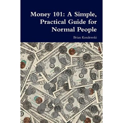 Money 101: A Simple Practical Guide for Normal People Paperback, Lulu.com
