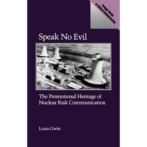 Speak No Evil: The Promotional Heritage of Nuclear Risk Communication Hardcover, Praeger
