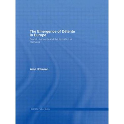 The Emergence of Detente in Europe: Brandt Kennedy and the Formation of Ostpolitik Paperback, Routledge