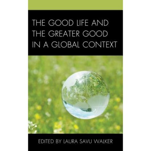 The Good Life and the Greater Good in a Global Context Hardcover, Lexington Books