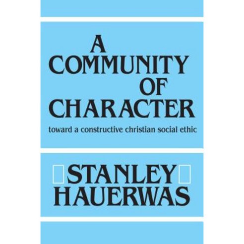 A Community of Character: Toward a Constructive Christian Social Ethic Paperback, University of Notre Dame Press