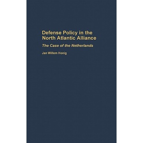 Defense Policy in the North Atlantic Alliance: The Case of the Netherlands Hardcover, Praeger