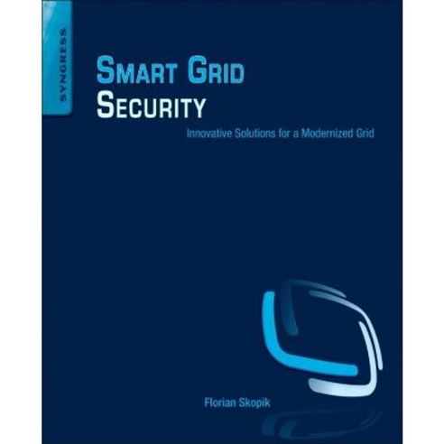 Smart Grid Security: Innovative Solutions for a Modernized Grid Paperback, Syngress Publishing