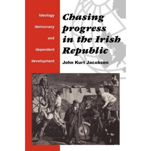 Chasing Progress in the Irish Republic:"Ideology Democracy and Dependent Development", Cambridge University Press