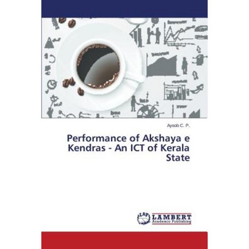 Performance of Akshaya E Kendras - An Ict of Kerala State Paperback, LAP Lambert Academic Publishing