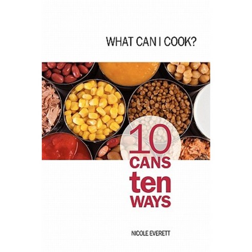 What Can I Cook?: 10 Cans Ten Ways Paperback, Nicole Everett