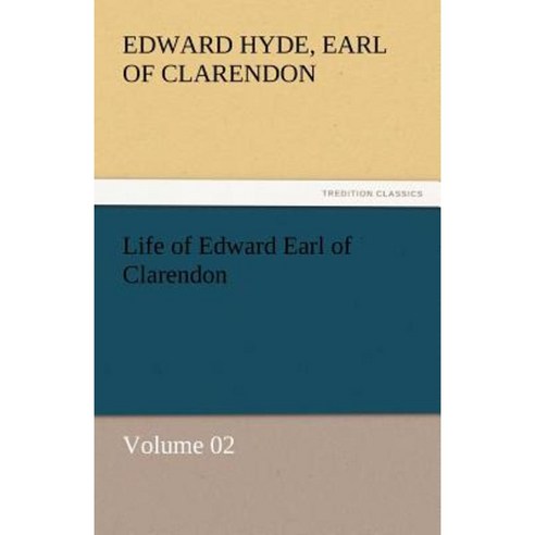 Life of Edward Earl of Clarendon - Volume 02 Paperback, Tredition Classics