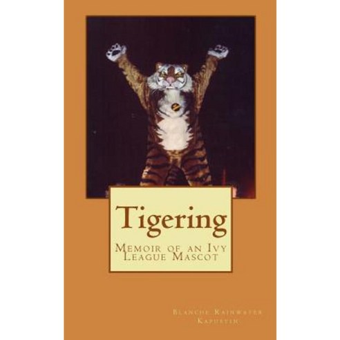 Tigering: Memoir of an Ivy League Mascot Paperback, Createspace
