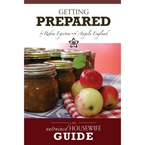 The Untrained Housewife''s Guide to Getting Prepared: Surviving Emergencies Without Stress Paperback, Untrained Housewife Guides